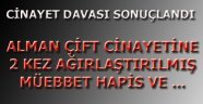 ALMAN ÇİFT CİNAYETİNE ÇİFTE AĞIRLAŞTIRILMIŞ MÜEBBET